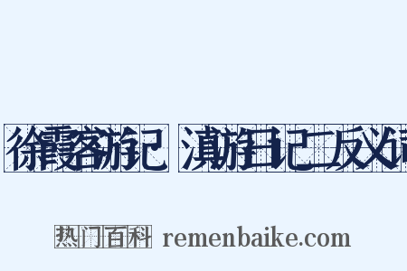 徐霞客游记·滇游日记二反义词是什么意思的图片